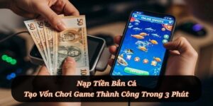 Nạp Tiền Bắn Cá – Tăng vốn chơi, mở rộng cơ hội thắng lớn